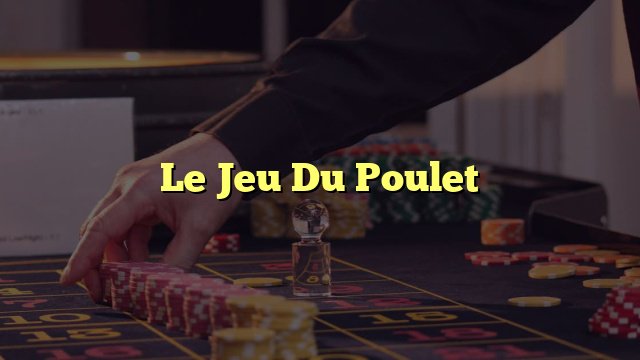 Découvrez le Nouveau Mode de Jeu du Poulet Casino en Ligne Gratuit Découvrez le Nouveau Mode de Jeu du Poulet Casino en Ligne Gratuit